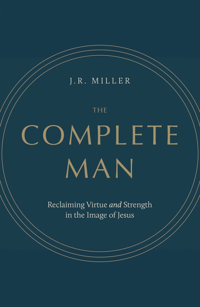 The Complete Man: Reclaiming Virtue, Honor, and Strength in the Image ...
