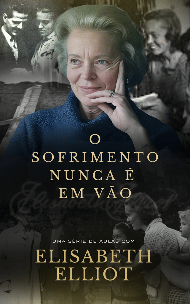O Sofrimento Nunca é em Vão | Uma Série de Aulas com Elisabeth Elliot ...